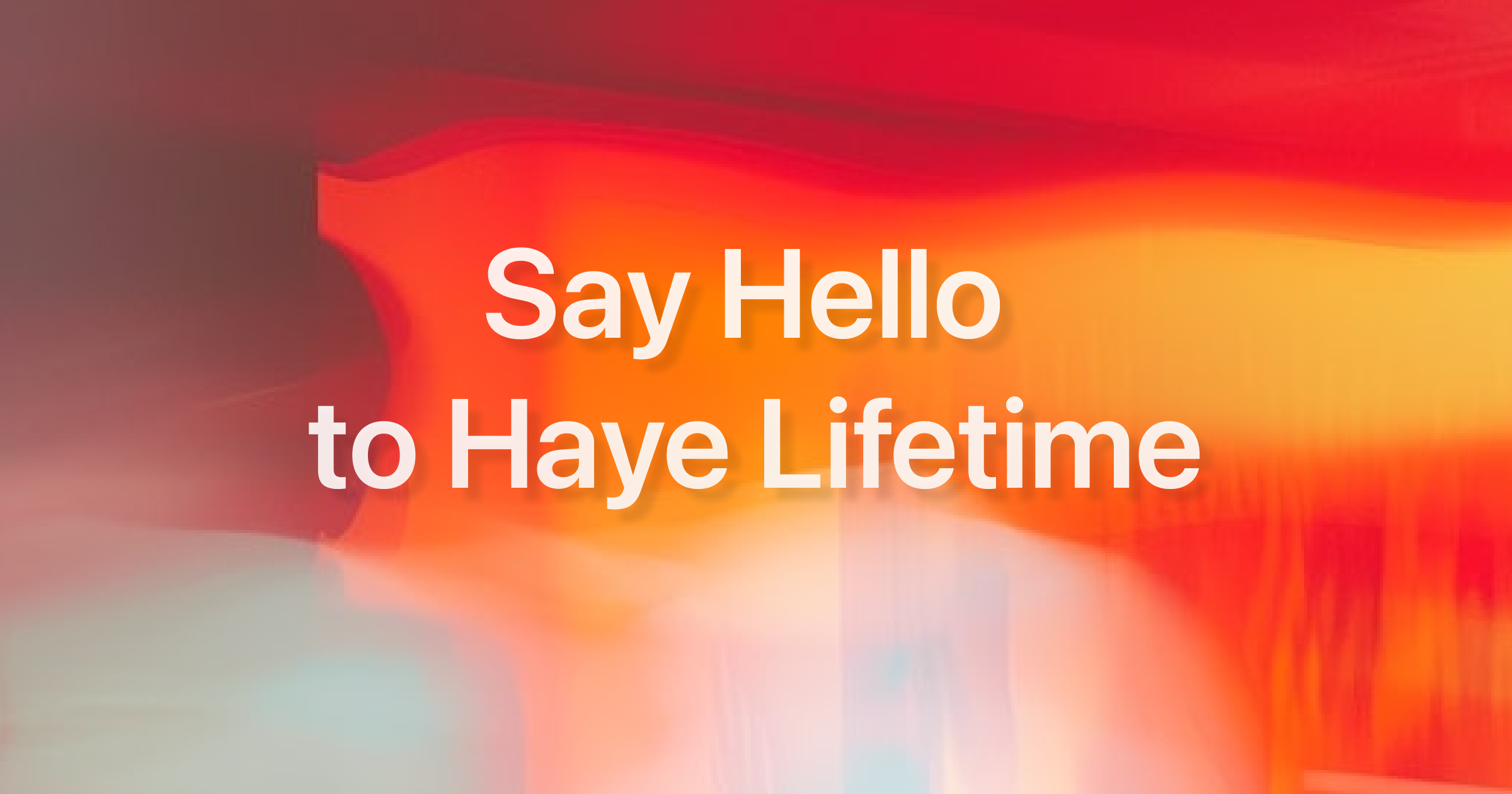 Say Hello to Haye Lifetime